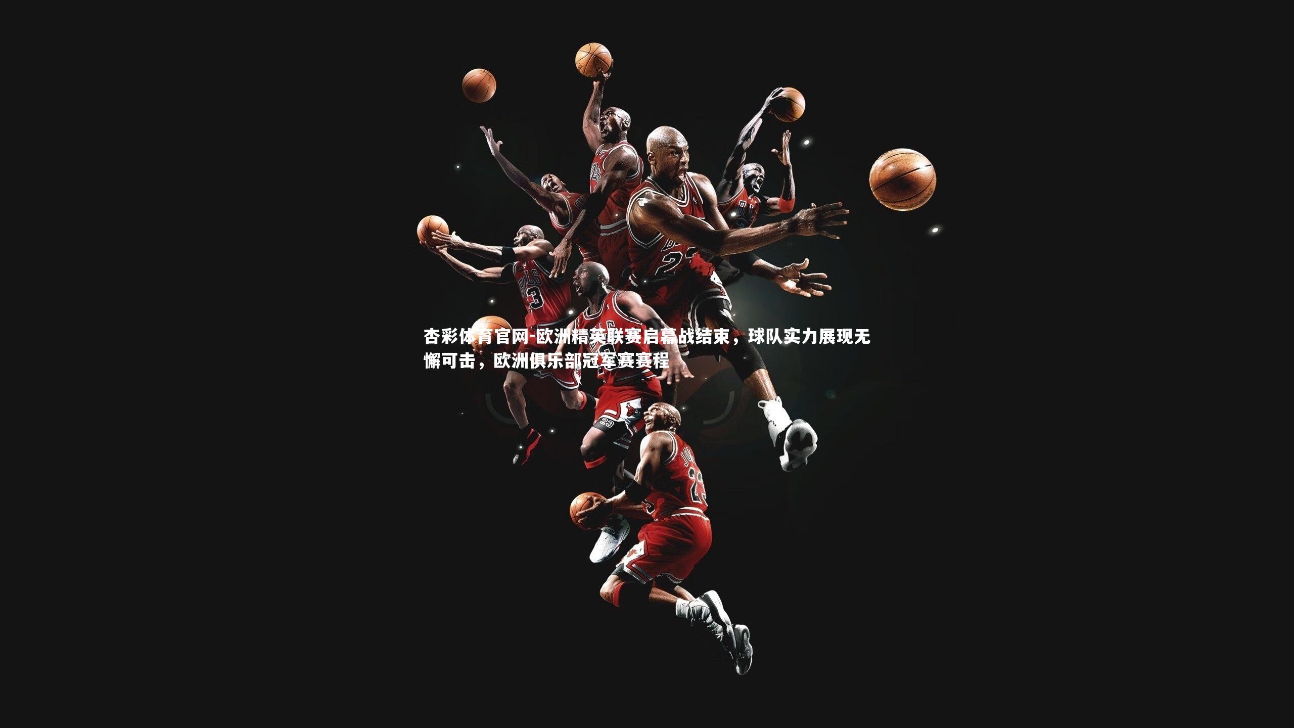 欧洲精英联赛启幕战结束，球队实力展现无懈可击，欧洲俱乐部冠军赛赛程