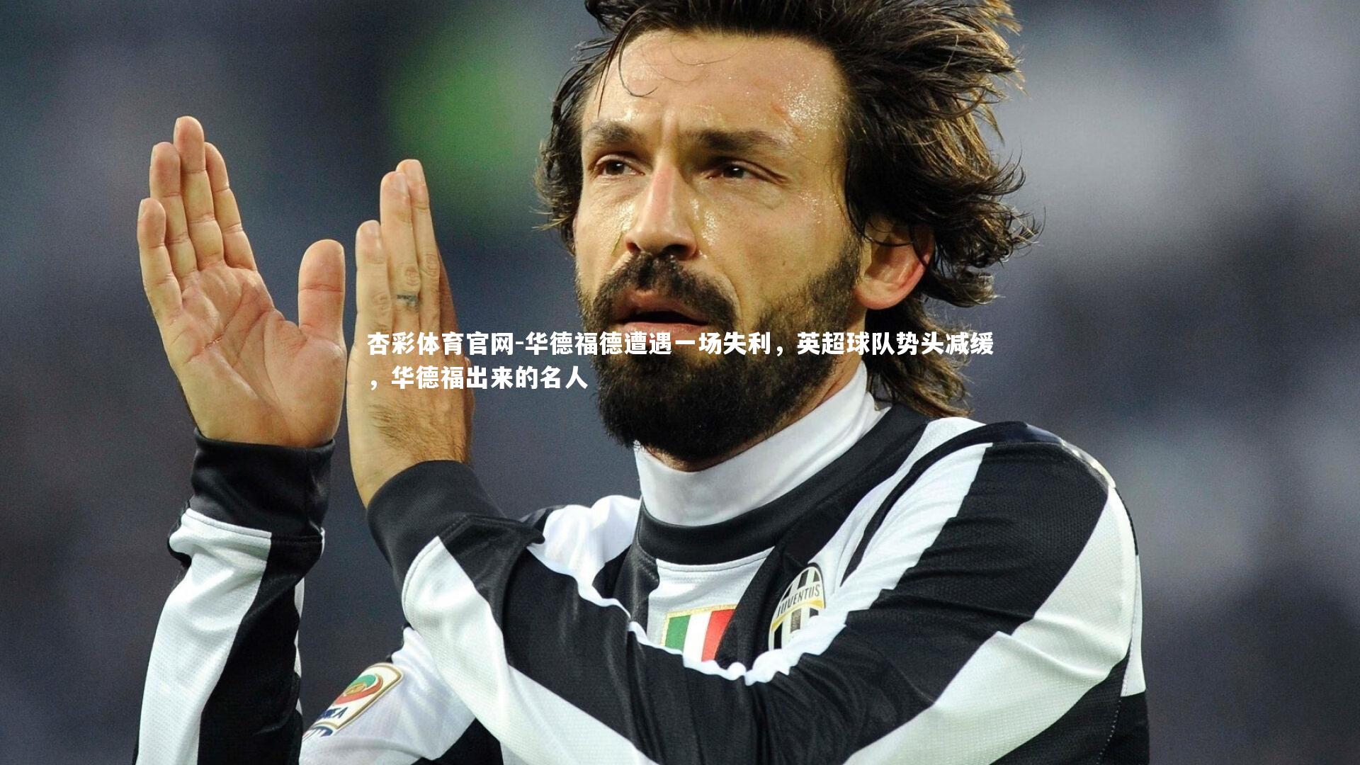 杏彩体育官网-华德福德遭遇一场失利，英超球队势头减缓，华德福出来的名人