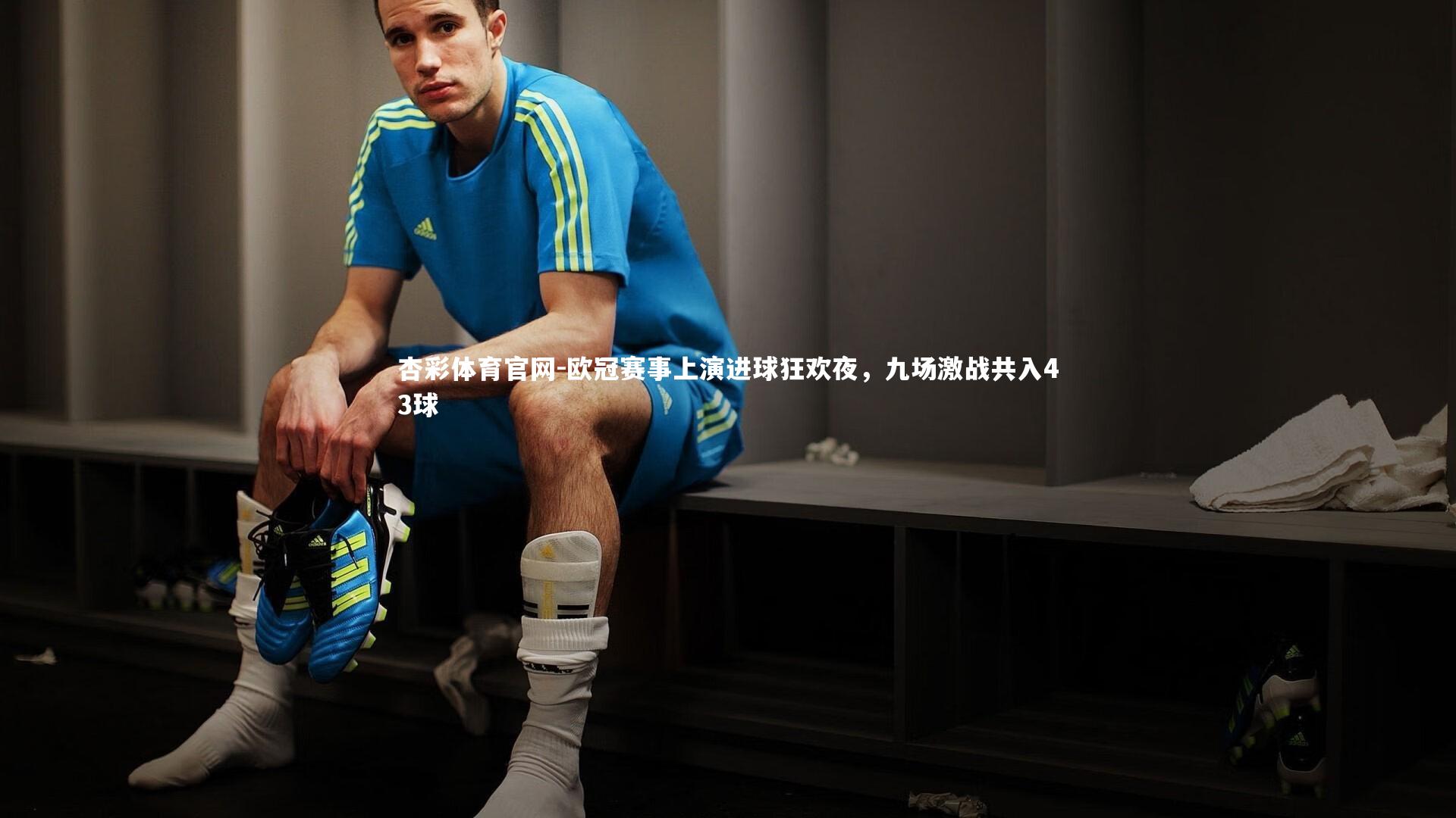 欧冠赛事上演进球狂欢夜，九场激战共入43球