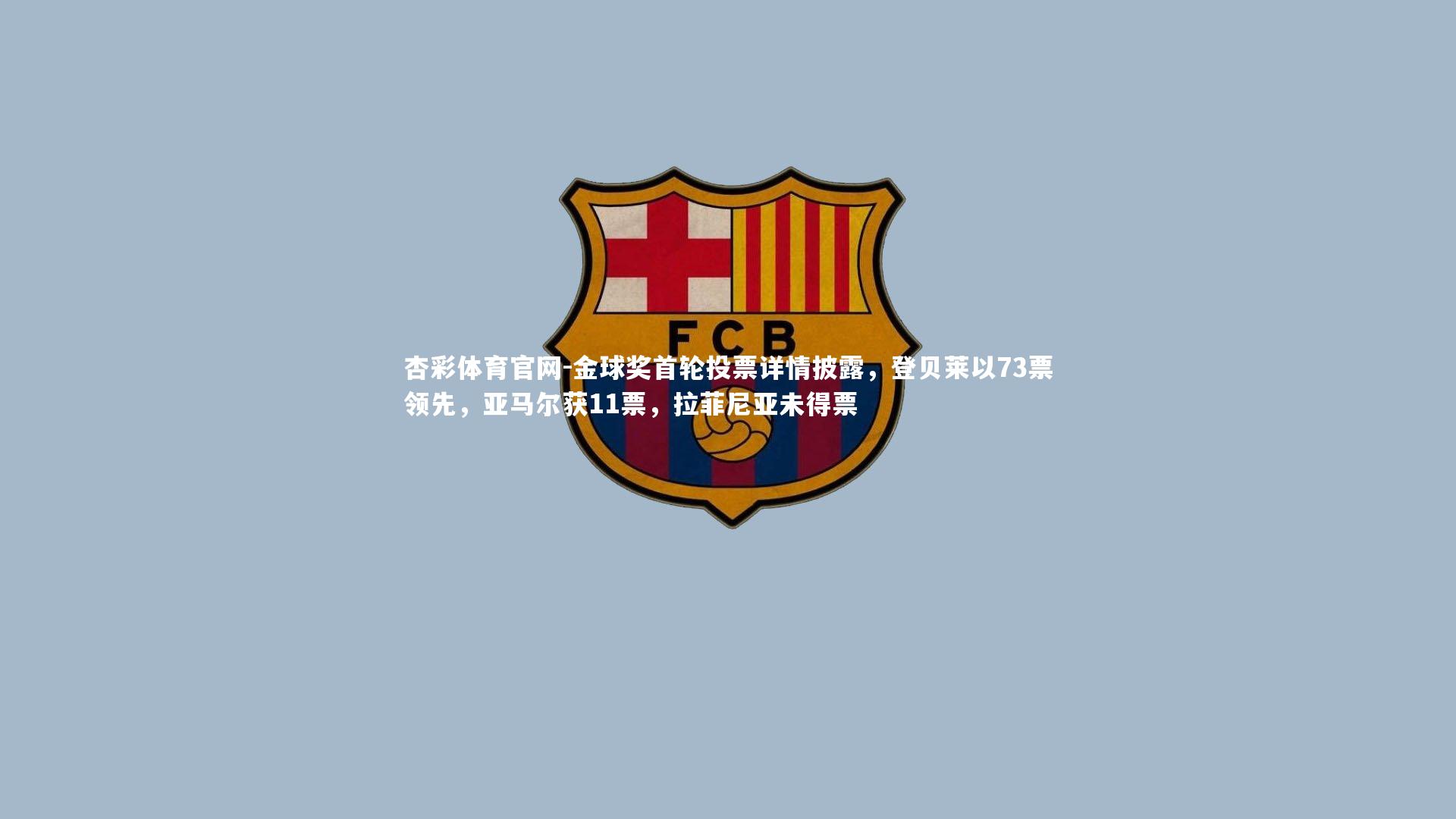 金球奖首轮投票详情披露，登贝莱以73票领先，亚马尔获11票，拉菲尼亚未得票