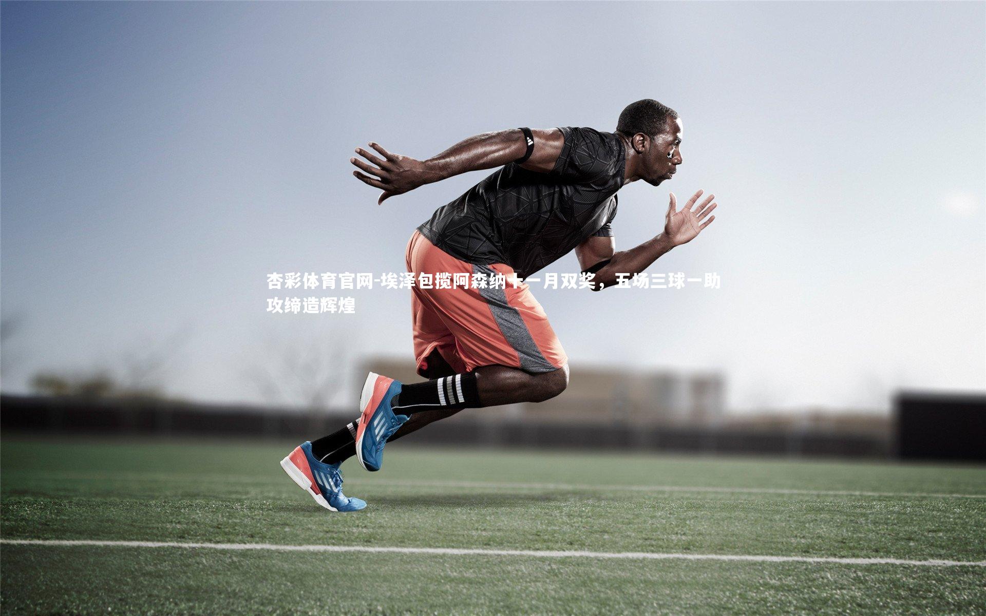 埃泽包揽阿森纳十一月双奖，五场三球一助攻缔造辉煌