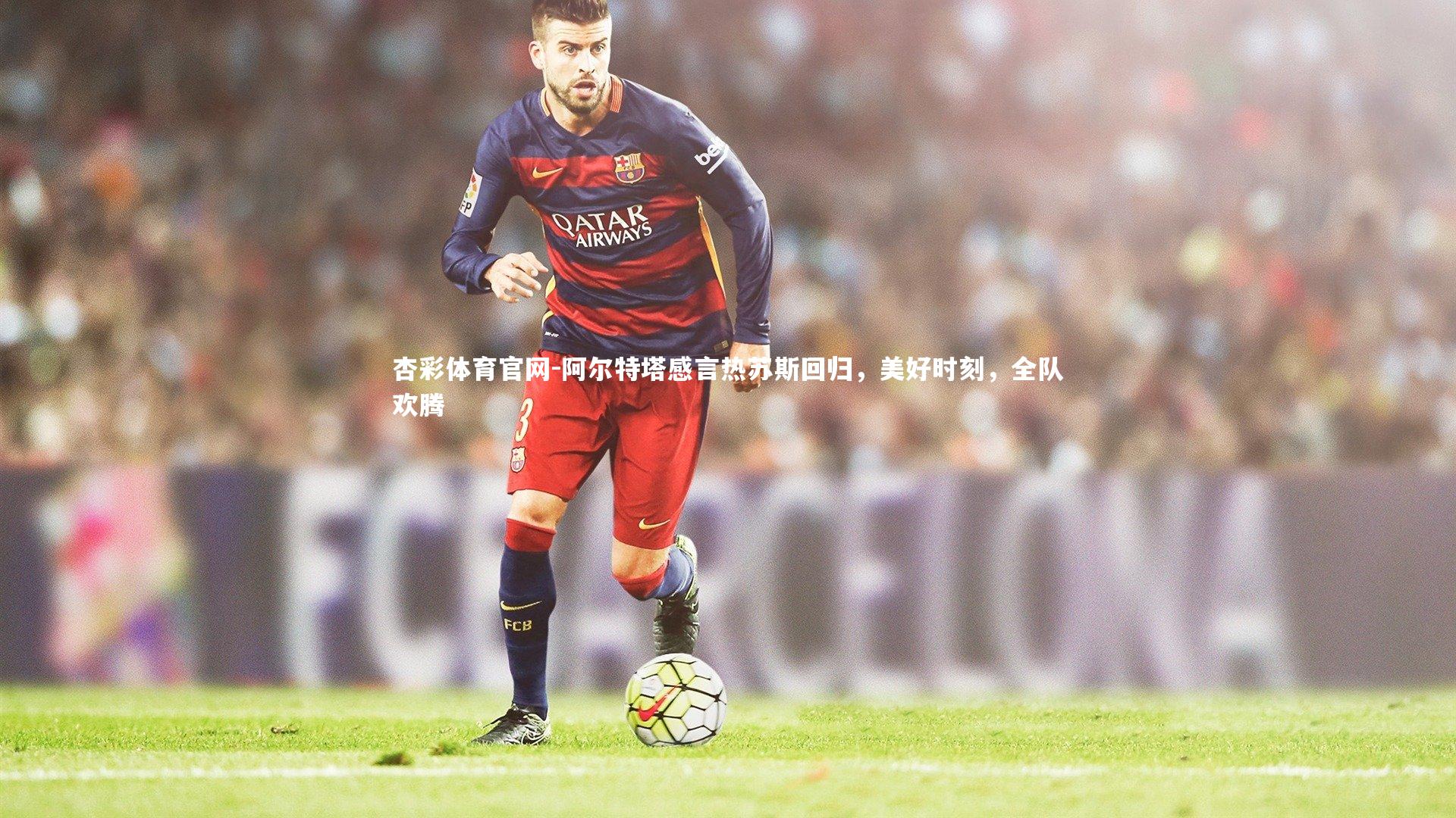 阿尔特塔感言热苏斯回归，美好时刻，全队欢腾