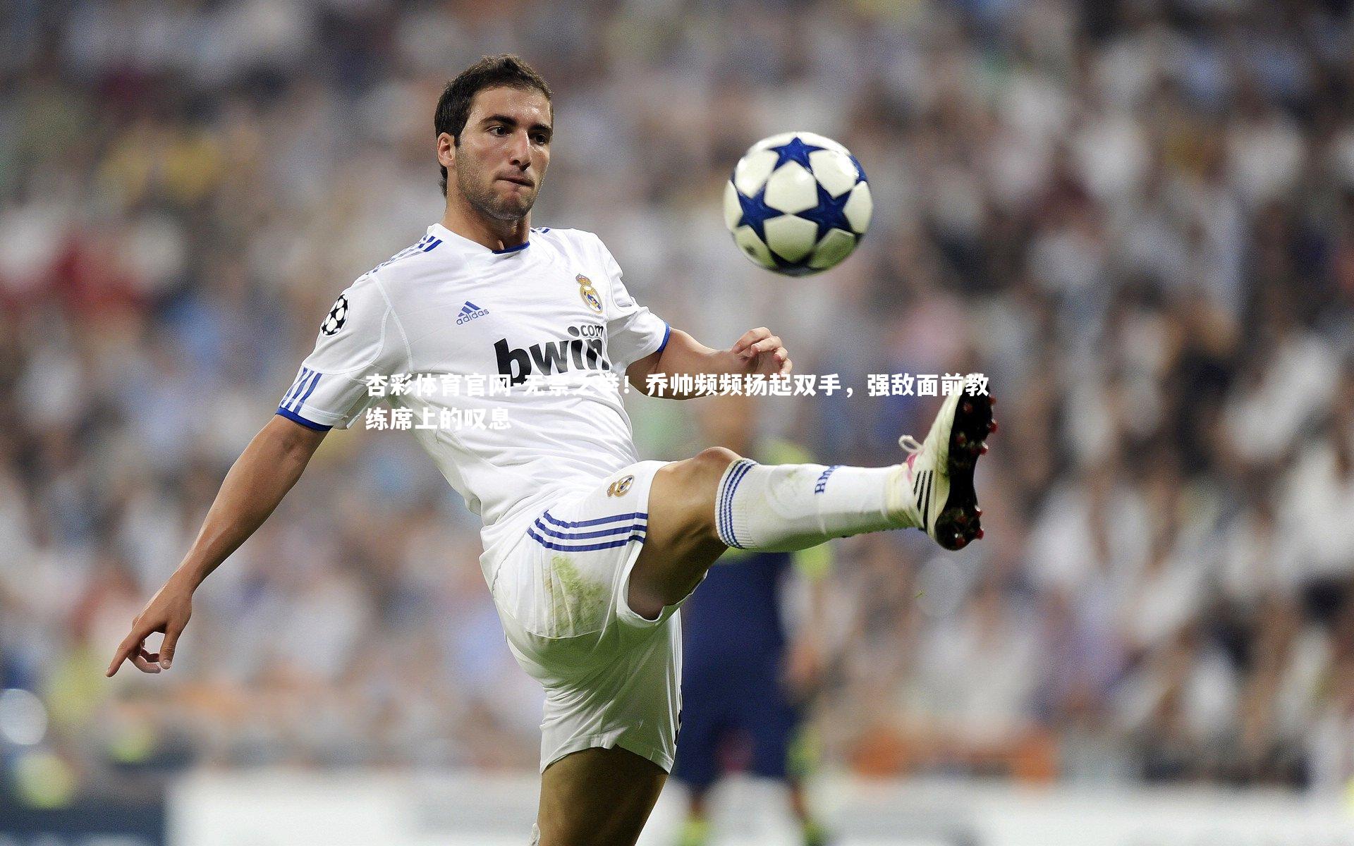 无奈之举！乔帅频频扬起双手，强敌面前教练席上的叹息