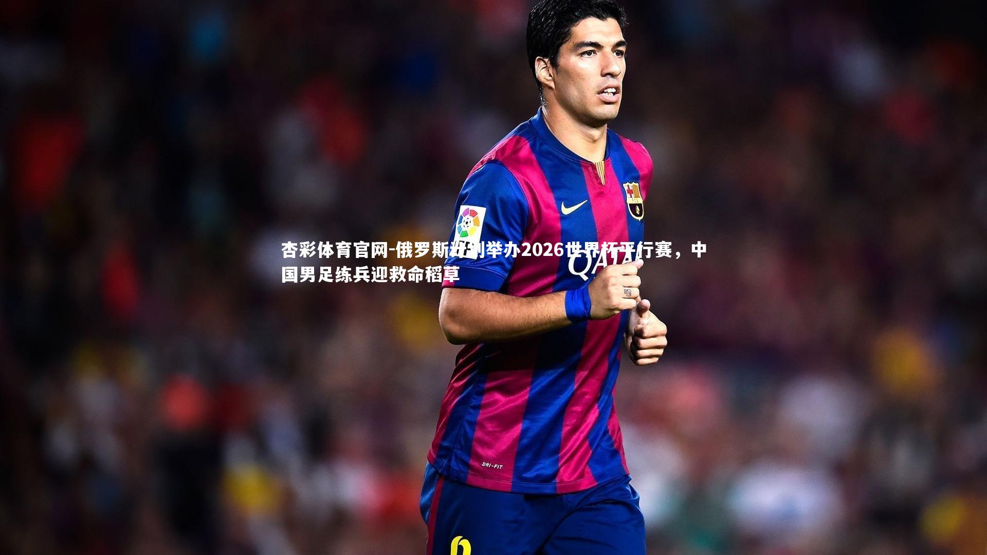 俄罗斯计划举办2026世界杯平行赛,中国男足练兵迎救命稻草